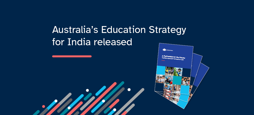 Australia’s Education Strategy for India released. Three page cover images of three documents on a dark blue background.