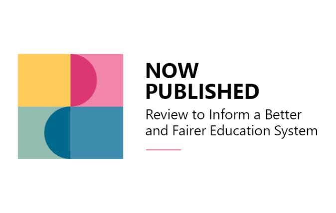 Now published Better and Fairer Education System Report